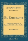 Image for El Emigrante: Zarzuela en Dos Actos, el Segundo Dividido en Dos Cuadros (Classic Reprint)