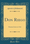 Image for Don Riego: Dramma Lirico in 4 Atti (Classic Reprint)