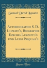 Image for Autobiographie S. D. Luzzato&#39;s, Biographie Ezechia Luzzatto&#39;s und Luigi Pasquali&#39;s (Classic Reprint)