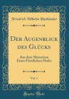 Image for Der Augenblick des Glucks, Vol. 1: Aus dem Memoiren Eines Furstlichen Hofes (Classic Reprint)
