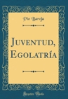 Image for Juventud, Egolatria (Classic Reprint)
