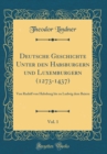 Image for Deutsche Geschichte Unter den Habsburgern und Luxemburgern (1273-1437), Vol. 1: Von Rudolf von Habsburg bis zu Ludwig dem Baiern (Classic Reprint)