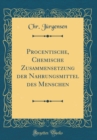 Image for Procentische, Chemische Zusammensetzung der Nahrungsmittel des Menschen (Classic Reprint)