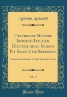 Image for Oeuvres de Messire Antoine Arnauld, Docteur de la Maison Et Societe de Sorbonne, Vol. 13: Contenant le Nombre Vi, de la Troisieme Classe (Classic Reprint)