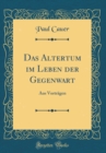 Image for Das Altertum im Leben der Gegenwart: Aus Vortragen (Classic Reprint)
