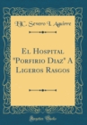 Image for El Hospital &quot;Porfirio Diaz&quot; A Ligeros Rasgos (Classic Reprint)
