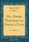 Image for Gli Amori Pastorali di Dafni e Cloe (Classic Reprint)