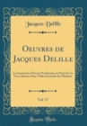 Image for Oeuvres de Jacques Delille, Vol. 17: Contenant les ?uvres Posthumes en Prose Et en Vers, Suivies d&#39;une Table Generale des Matieres (Classic Reprint)