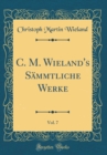 Image for C. M. Wieland&#39;s Sammtliche Werke, Vol. 7 (Classic Reprint)
