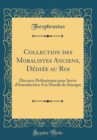 Image for Collection des Moralistes Anciens, Dediee au Roi: Discours Preliminaire pour Servir d&#39;Introduction A la Morale de Seneque (Classic Reprint)