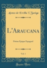 Image for L&#39;Araucana, Vol. 1: Poeme Epique Espagnol (Classic Reprint)