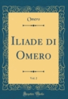 Image for Iliade di Omero, Vol. 2 (Classic Reprint)