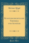 Image for Kunstgeschichtliche Vortrage und Aufsatze (Classic Reprint)