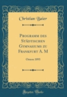 Image for Programm des Stadtischen Gymnasiums zu Frankfurt A. M: Ostern 1893 (Classic Reprint)