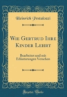 Image for Wie Gertrud Ihre Kinder Lehrt: Bearbeitet und mit Erlauterungen Versehen (Classic Reprint)