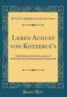 Image for Leben August von Kotzebue&#39;s: Nach Seinen Schriften und nach Authentischen Mittheilungen Dargestellt (Classic Reprint)
