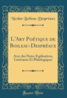 Image for L&#39;Art Poetique de Boileau-Despreaux: Avec des Notes Explicatives, Litteraires Et Philologiques (Classic Reprint)