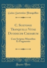 Image for C. Suetonii Tranquilli Vitae Duodecim Caesarum: Cum Scriptus Minoribus Et Fragmentis (Classic Reprint)