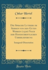 Image for Die Sprache Luthers im Sermon von den Guten Werken (1520) Nach der Handschriftlichen Ueberlieferung: Inaugural-Dissertation (Classic Reprint)
