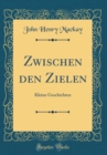 Image for Zwischen den Zielen: Kleine Geschichten (Classic Reprint)