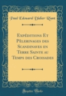 Image for Expeditions Et Pelerinages des Scandinaves en Terre Sainte au Temps des Croisades (Classic Reprint)