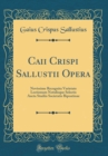 Image for Caii Crispi Sallustii Opera: Novissime Recognita Varietate Lectionum Notulisque Selectis Aucta Studiis Societatis Bipoatinae (Classic Reprint)