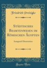 Image for Stadtisches Beamtenwesen im Romischen Agypten: Inaugural-Dissertation (Classic Reprint)