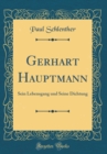 Image for Gerhart Hauptmann: Sein Lebensgang und Seine Dichtung (Classic Reprint)