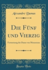 Image for Die Funf und Vierzig: Fortsetzung der Dame von Monsoreau (Classic Reprint)