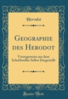 Image for Geographie des Herodot: Vorzugsweise aus dem Schriftsteller Selbst Dargestellt (Classic Reprint)