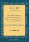 Image for Secreta Secretorum Raymundi Lullii Et Hermetis Philosophorum in Libros Tres Divisa: Cum Opusculo D. Thomæ Aquinatis, De Esse Et Essentia Mineræralium, Et Cornelij Alvetani Ansrodij, De Conficiendo Div