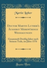 Image for Doctor Martin Luther&#39;s Außerst Merkwurdige Weissagungen: Gesammelt Dreißig Jahre nach Seinem Tode, im Jahre 1576 (Classic Reprint)