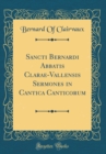 Image for Sancti Bernardi Abbatis Clarae-Vallensis Sermones in Cantica Canticorum (Classic Reprint)
