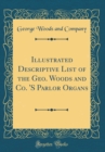 Image for Illustrated Descriptive List of the Geo. Woods and Co. &#39;S Parlor Organs (Classic Reprint)