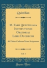 Image for M. Fabii Quintiliana Institutionis Oratoriae Libri Duodecim, Vol. 2: Ad Fidem Codicum Manu Scriptorum (Classic Reprint)