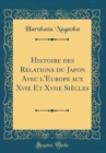 Image for Histoire des Relations du Japon Avec l&#39;Europe aux Xvie Et Xviie Siecles (Classic Reprint)