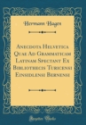 Image for Anecdota Helvetica Quae Ad Grammaticam Latinam Spectant Ex Bibliothecis Turicensi Einsidlensi Bernensi (Classic Reprint)
