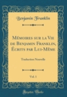 Image for Memoires sur la Vie de Benjamin Franklin, Ecrits par Lui-Meme, Vol. 1: Traduction Nouvelle (Classic Reprint)