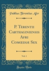 Image for P. Terentii Carthaginiensis Afri Com?diæ Sex, Vol. 1 (Classic Reprint)