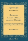 Image for Raymundi Lullii Libelli Aliquot Chemici: Nunc Primum, Excepto Vade Mecum, in Lucem Opera Doctoris Toxitæ Editi (Classic Reprint)