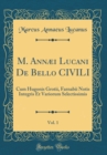 Image for M. Annæi Lucani De Bello CIVILI, Vol. 1: Cum Hugonis Grotii, Farnabii Notis Integris Et Variorum Selectissimis (Classic Reprint)