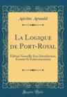 Image for La Logique de Port-Royal: Edition Nouvelle Avec Introduction, Extraits Et Eclaircissements (Classic Reprint)