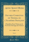 Image for Oeuvres Completes de Thomas, de l&#39;Academie Francaise, Vol. 2: Precedees d&#39;une Notice sur la Vie Et les Ouvrages de l&#39;Auteur (Classic Reprint)