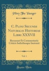 Image for C. Plini Secundi Naturalis Historiae Libri XXXVII, Vol. 1: Recensuit Et Commentariis Criticis Indicibusque Instruxit (Classic Reprint)