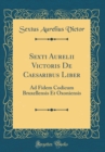 Image for Sexti Aurelii Victoris De Caesaribus Liber: Ad Fidem Codicum Bruxellensis Et Oxoniensis (Classic Reprint)