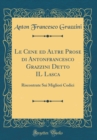 Image for Le Cene ed Altre Prose di Antonfrancesco Grazzini Detto IL Lasca: Riscontrate Sui Migliori Codici (Classic Reprint)