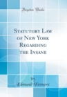 Image for Statutory Law of New York Regarding the Insane (Classic Reprint)