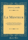 Image for Le Menteur: Comedie en Cinq Actes, en Vers; A l&#39;Usage de Classes, Avec une Introduction, des Eclaircissements Et des Notes (Classic Reprint)