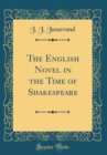 Image for The English Novel in the Time of Shakespeare (Classic Reprint)