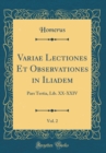 Image for Variae Lectiones Et Observationes in Iliadem, Vol. 2: Pars Tertia, Lib. XX-XXIV (Classic Reprint)
